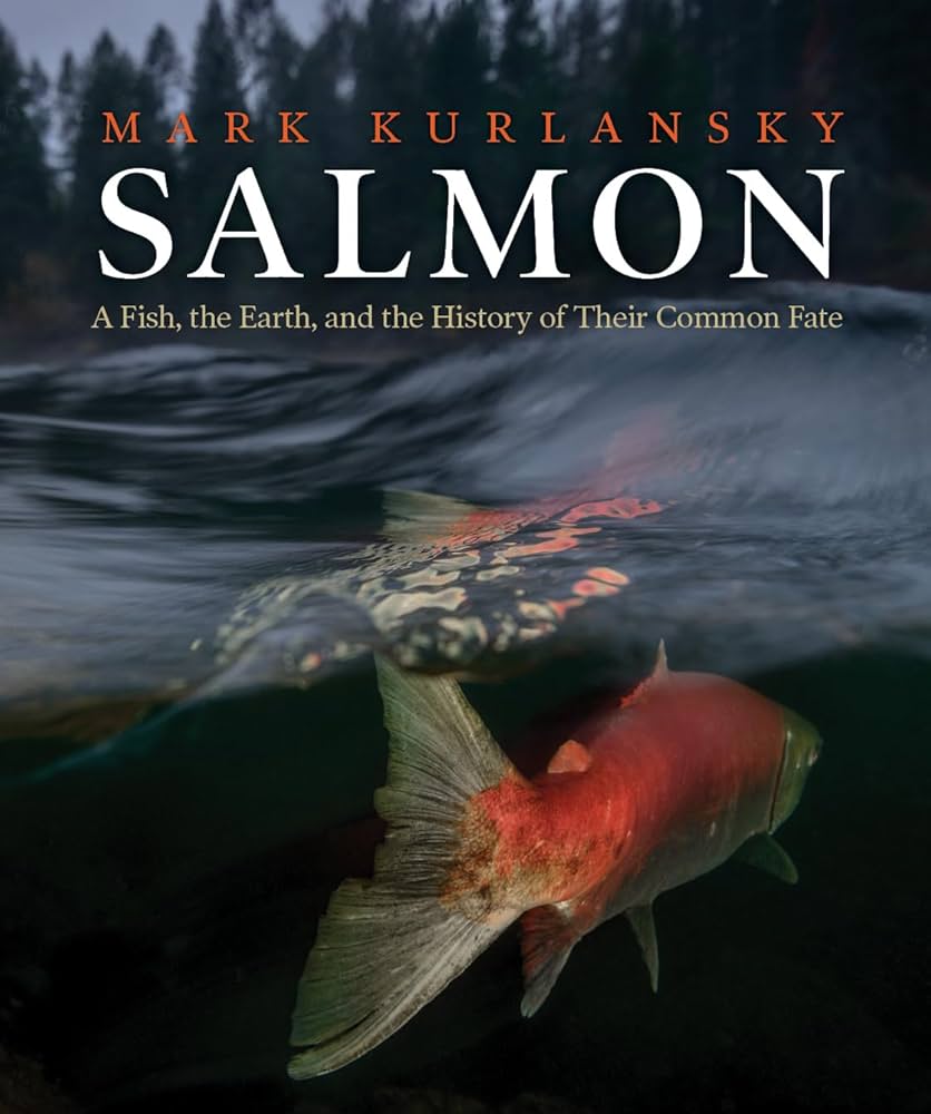 Salmon: A Fish, the Earth and the History of Their Common Fate