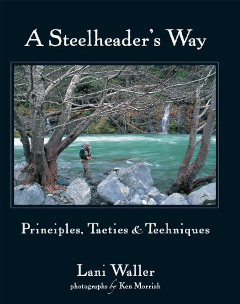 A Steelheader’s Way: Principles, Tactics and Techniques